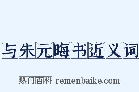与朱元晦书近义词是什么意思的图片